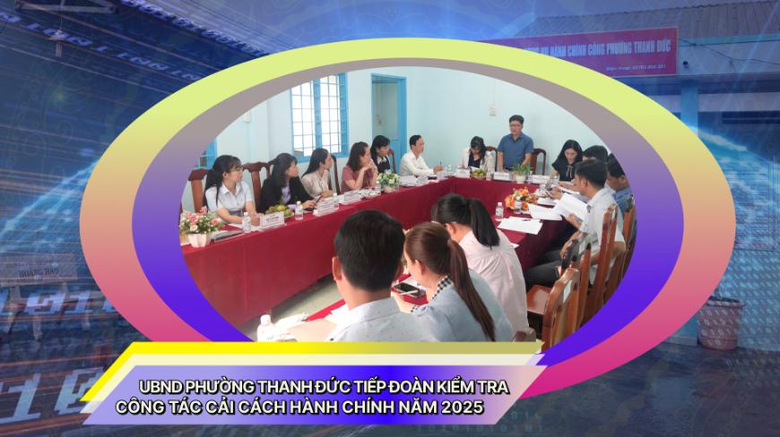 UBND phường Thanh Đức tiếp đoàn kiểm tra công tác Cải cách hành chính năm 2025