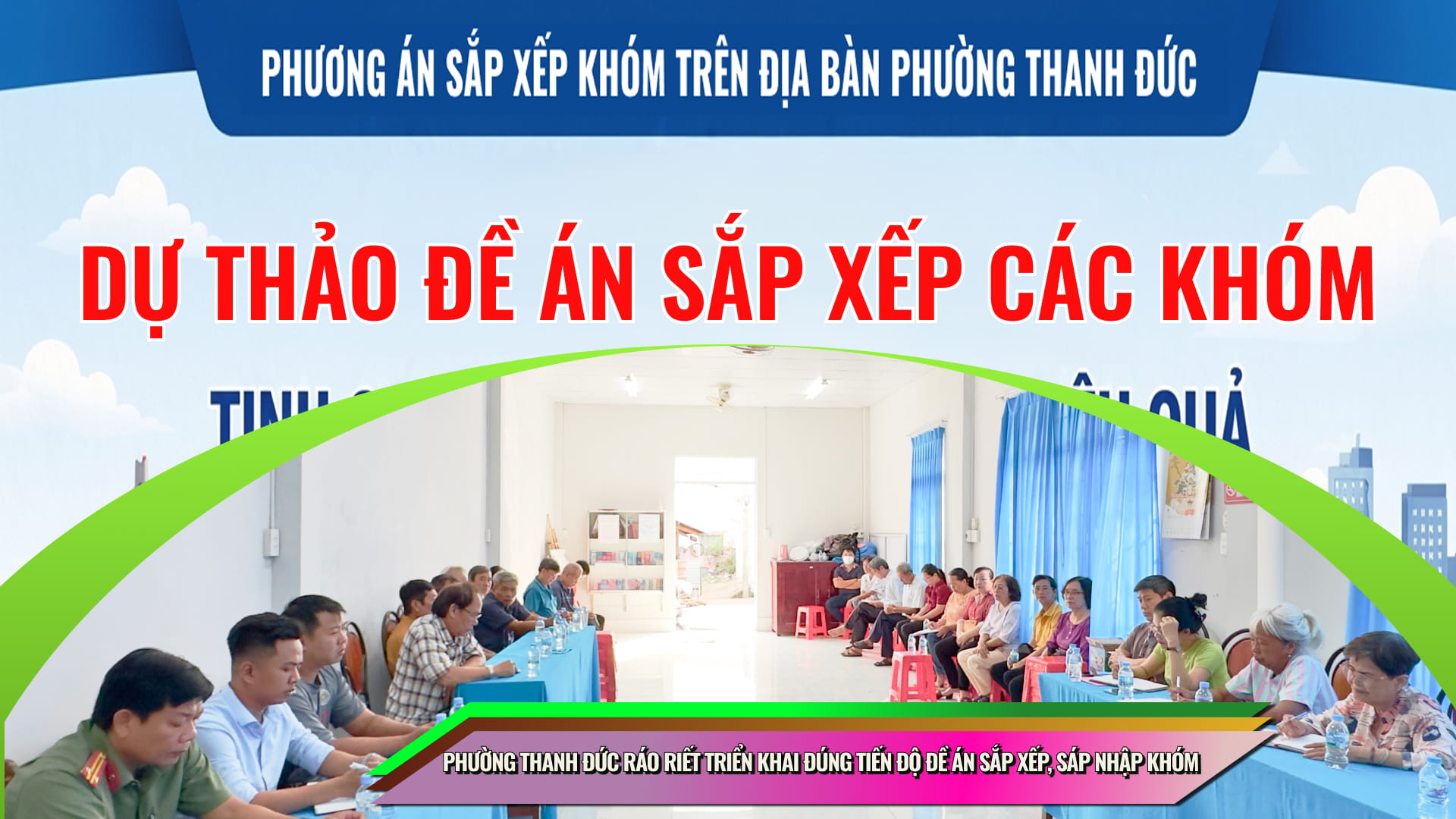 Phường Thanh Đức ráo riết triển khai đúng tiến độ đề án sắp xếp, sáp nhập khóm