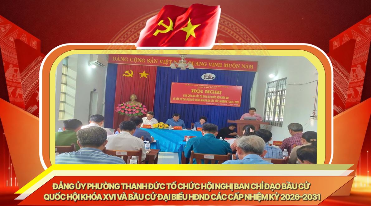 Đảng ủy Phường Thanh Đức tổ chức Hội nghị Ban Chỉ đạo bầu cử Quốc hội khóa XVI và bầu cử đại biểu HĐND các cấp nhiệm kỳ 2026–2031