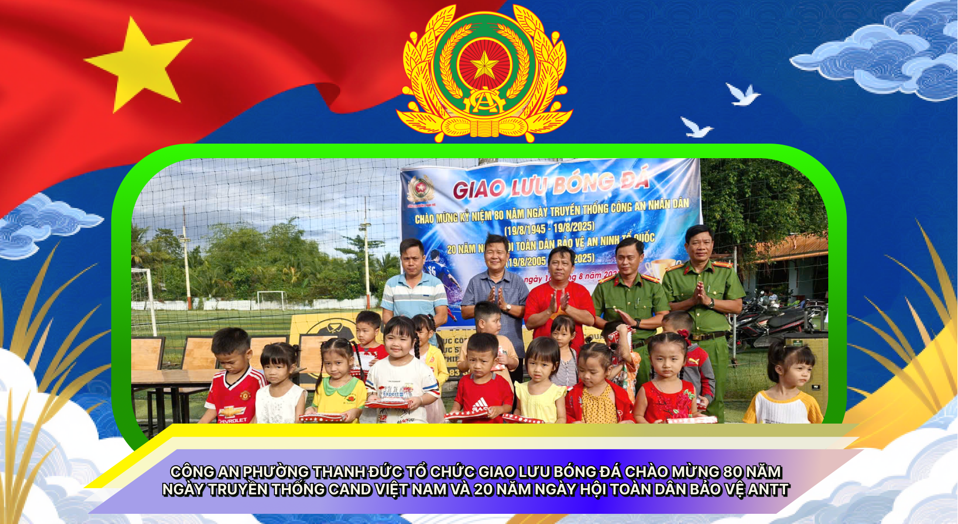Công an phường Thanh Đức tổ chức giao lưu bóng đá chào mừng 80 năm ngày truyền thống CAND Việt Nam (19/8/1945- 19/8/2025) và 20 năm ngày hội toàn dân bảo vệ ANTT (19/8/2005 – 19/8/2025)