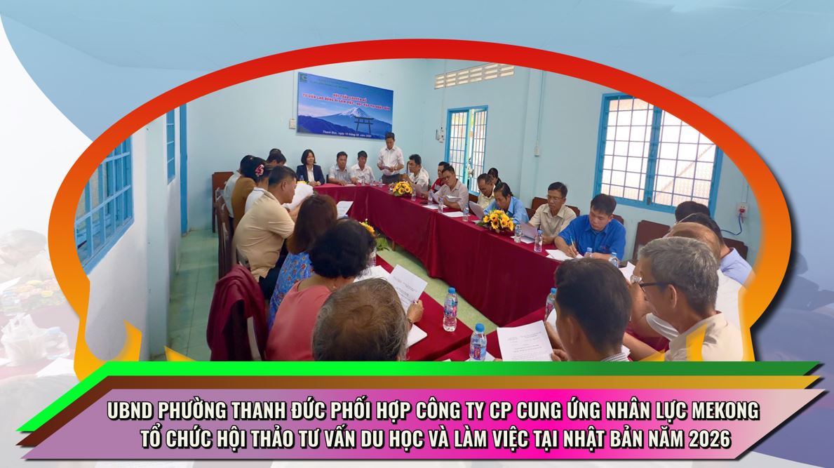 UBND phường Thanh Đức phối hợp Công ty CP cung ứng nhân lực Mekong tổ chức Hội thảo tư vấn du học và làm việc tại Nhật Bản năm 2026