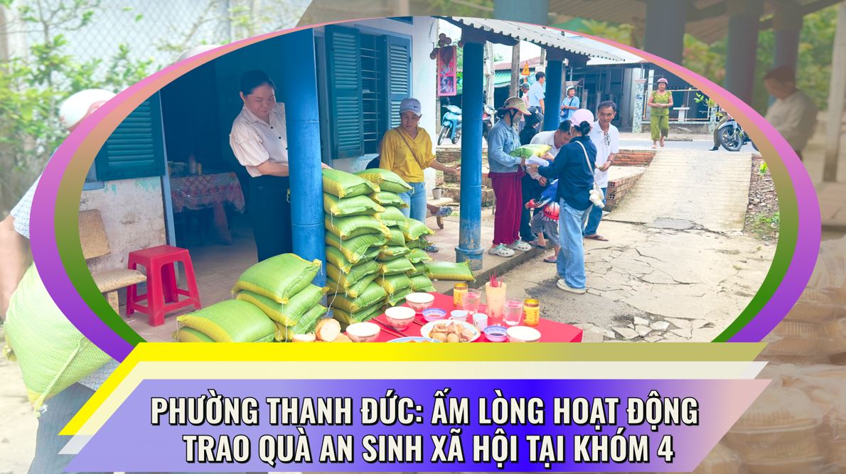 Phường Thanh Đức: Ấm lòng hoạt động trao quà an sinh xã hội tại Khóm 4