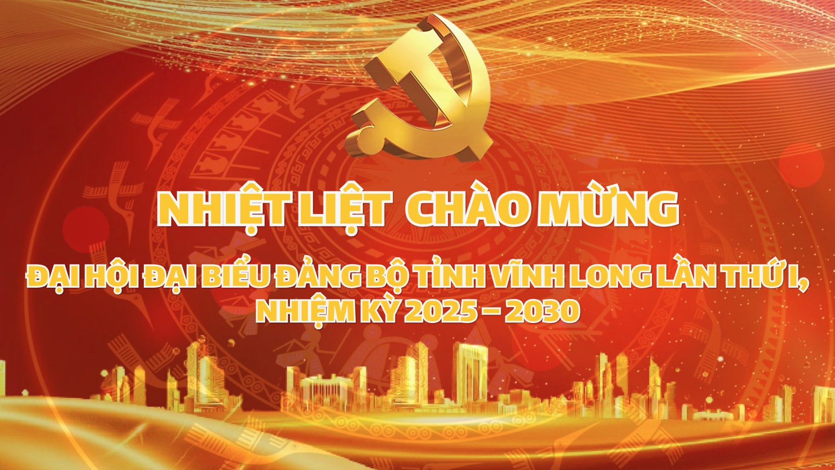 Chào mừng Đại hội Đại biểu Đảng bộ tỉnh Vĩnh Long lần thứ I, nhiệm kỳ 2025-2030 — Sức bật mới, niềm tin mới